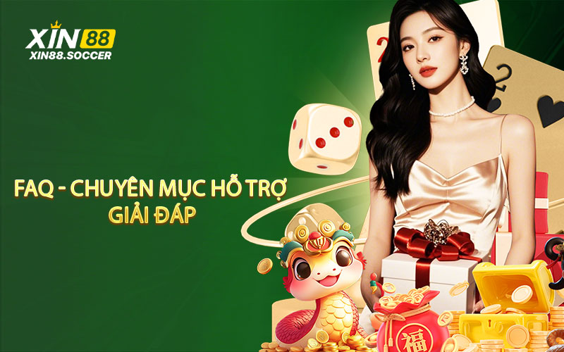 FAQ - Chuyên mục hỗ trợ giải đáp thắc mắc của khách hàng XIN88