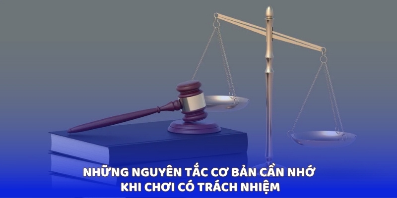 Những nguyên tắc cơ bản cần nhớ khi chơi có trách nhiệm