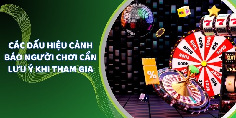 Các dấu hiệu cảnh báo người chơi cần lưu ý khi tham gia