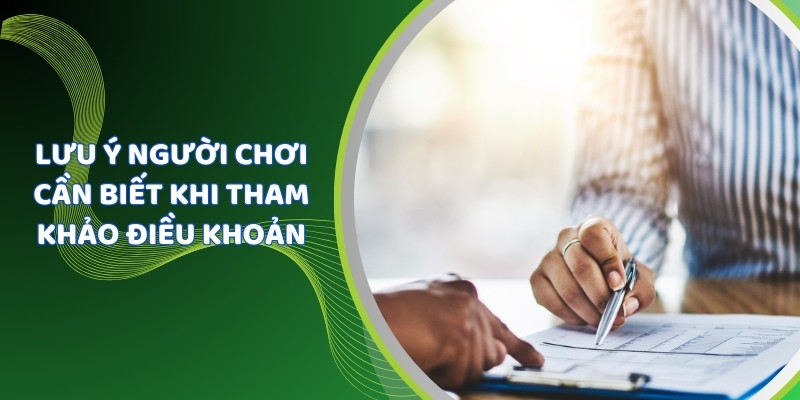 Lưu ý người chơi cần biết khi tham khảo điều khoản