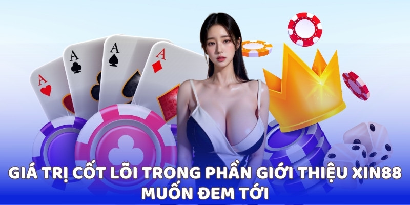 Giá trị cốt lõi trong phần giới thiệu xin88 muốn đem tới