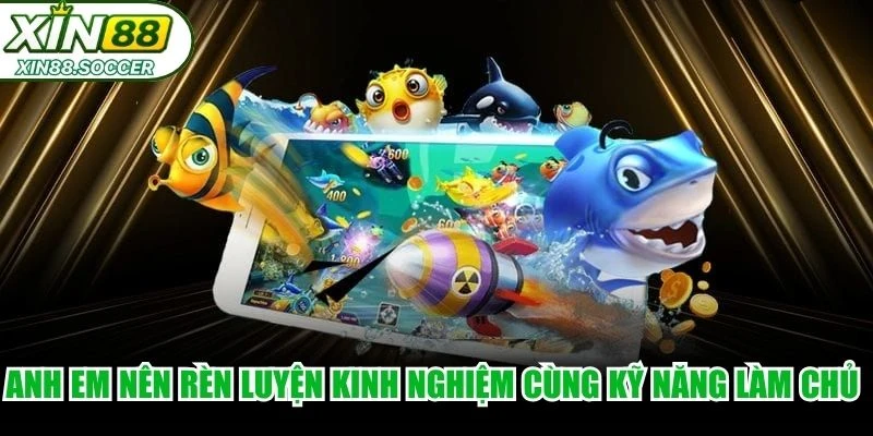 Anh em nên rèn luyện kinh nghiệm cùng kỹ năng làm chủ hỏa lực