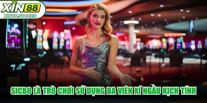 Sicbo là trò chơi sử dụng ba viên xí ngầu, mang đến sự kịch tính