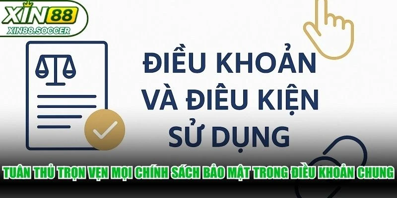 Tuân thủ trọn vẹn mọi chính sách bảo mật trong điều khoản chung