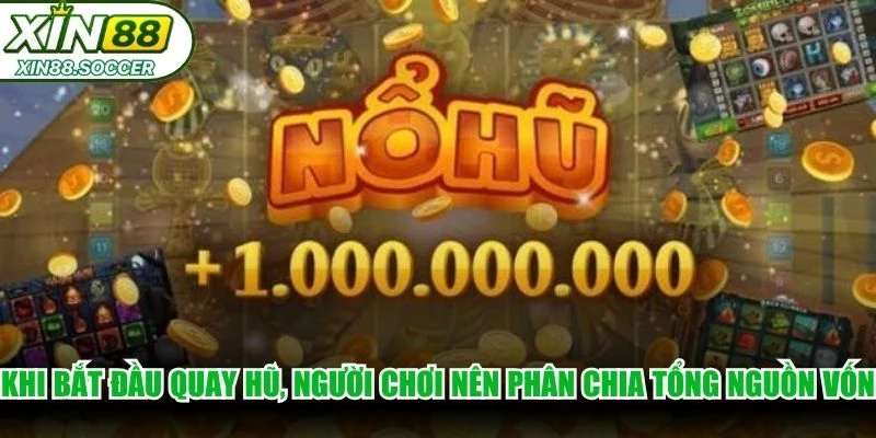Khi bắt đầu quay hũ, người chơi nên phân chia tổng nguồn vốn