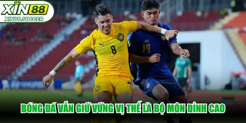 Bóng đá vẫn giữ vững vị thế là một trong những bộ môn đỉnh cao